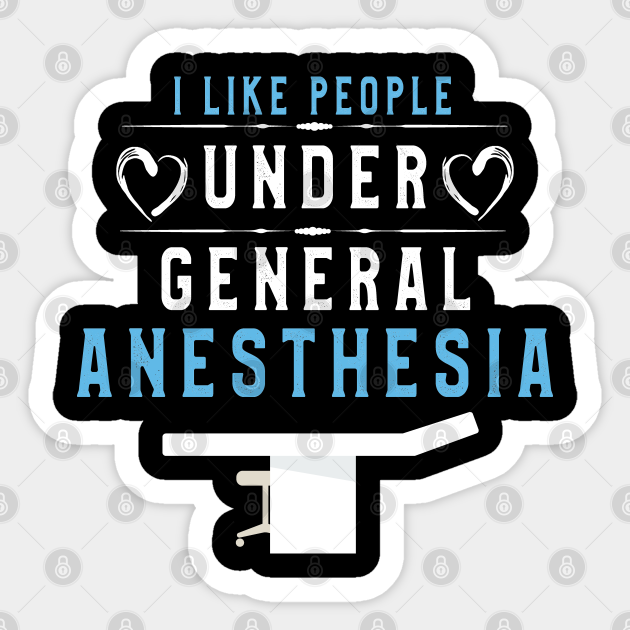 i like people under general anesthesia
